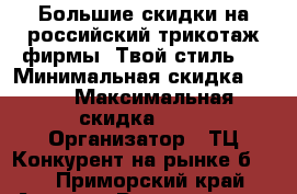 Большие скидки на российский трикотаж фирмы “Твой стиль“. › Минимальная скидка ­ 50 › Максимальная скидка ­ 70 › Организатор ­ ТЦ Конкурент на рынке б. 24 - Приморский край, Артем г. Распродажи и скидки » Распродажи и скидки на товары   